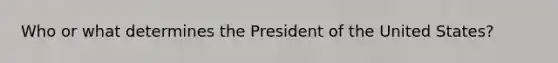 Who or what determines the President of the United States?