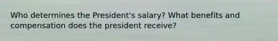 Who determines the President's salary? What benefits and compensation does the president receive?