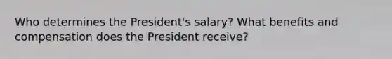 Who determines the President's salary? What benefits and compensation does the President receive?