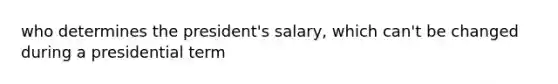 who determines the president's salary, which can't be changed during a presidential term