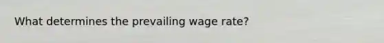 What determines the prevailing wage rate?