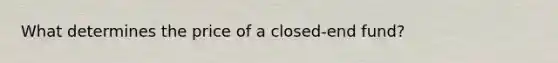 What determines the price of a closed-end fund?