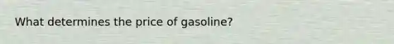 What determines the price of gasoline?