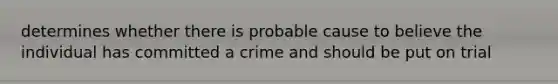 determines whether there is probable cause to believe the individual has committed a crime and should be put on trial