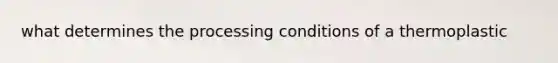 what determines the processing conditions of a thermoplastic