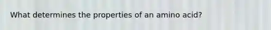 What determines the properties of an amino acid?