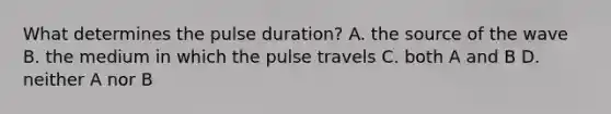 What determines the pulse duration? A. the source of the wave B. the medium in which the pulse travels C. both A and B D. neither A nor B