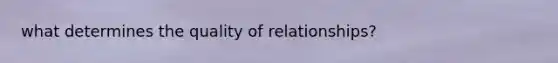 what determines the quality of relationships?