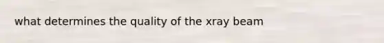 what determines the quality of the xray beam