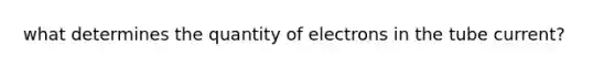 what determines the quantity of electrons in the tube current?