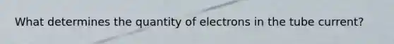 What determines the quantity of electrons in the tube current?