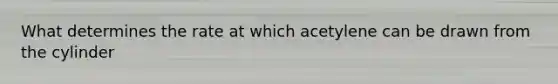 What determines the rate at which acetylene can be drawn from the cylinder