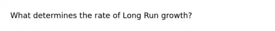 What determines the rate of Long Run growth?