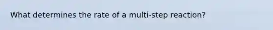 What determines the rate of a multi-step reaction?