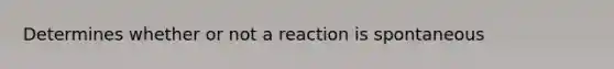 Determines whether or not a reaction is spontaneous