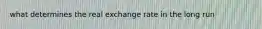 what determines the real exchange rate in the long run