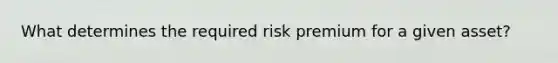 What determines the required risk premium for a given asset?