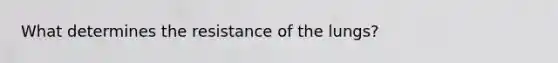 What determines the resistance of the lungs?