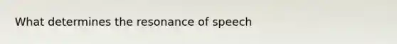 What determines the resonance of speech