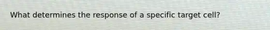 What determines the response of a specific target cell?