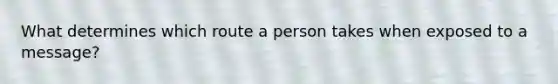 What determines which route a person takes when exposed to a message?