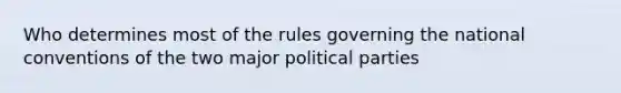 Who determines most of the rules governing the national conventions of the two major political parties