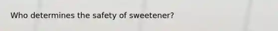 Who determines the safety of sweetener?