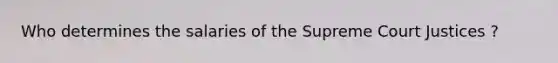 Who determines the salaries of the Supreme Court Justices ?