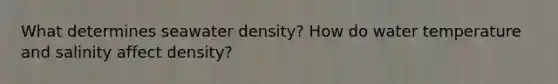 What determines seawater density? How do water temperature and salinity affect density?