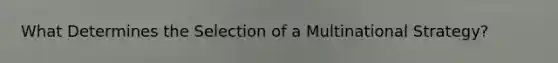 What Determines the Selection of a Multinational Strategy?