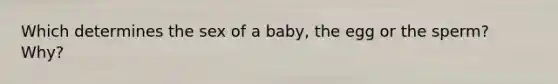 Which determines the sex of a baby, the egg or the sperm? Why?