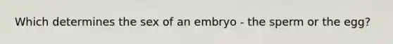 Which determines the sex of an embryo - the sperm or the egg?