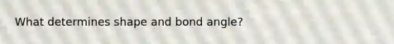 What determines shape and bond angle?