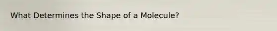 What Determines the Shape of a Molecule?