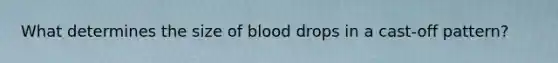 What determines the size of blood drops in a cast-off pattern?