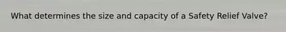 What determines the size and capacity of a Safety Relief Valve?