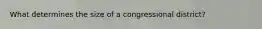 What determines the size of a congressional district?