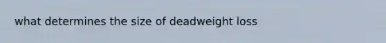 what determines the size of deadweight loss