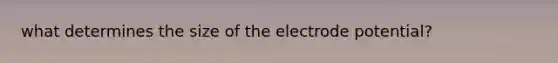 what determines the size of the electrode potential?