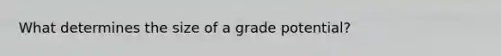 What determines the size of a grade potential?