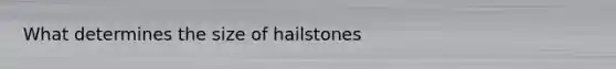 What determines the size of hailstones