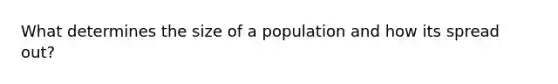 What determines the size of a population and how its spread out?