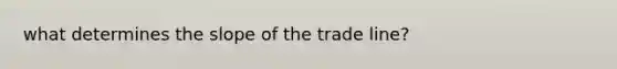 what determines the slope of the trade line?