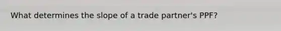 What determines the slope of a trade​ partner's PPF?