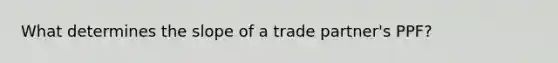 What determines the slope of a trade partner's PPF?