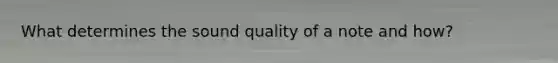 What determines the sound quality of a note and how?