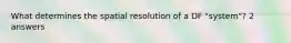 What determines the spatial resolution of a DF "system"? 2 answers