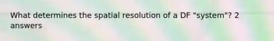 What determines the spatial resolution of a DF "system"? 2 answers