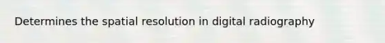 Determines the spatial resolution in digital radiography