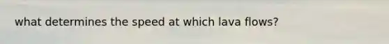 what determines the speed at which lava flows?